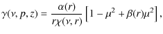 $\displaystyle \gamma(\nu,p,z) =\frac{\alpha(r)}{r\chi(\nu,r)}\left[1-\mu^2+\beta(r)\mu^2\right],$