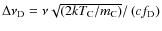$\Delta\nu_{\rm D}=\nu\sqrt{\left(2kT_{\rm C}/m_{\rm C}\right)}/\left(cf_{\rm D}\right)$
