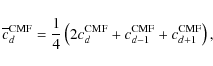 \begin{displaymath}%
\overline c^{\rm CMF}_d=\frac{1}{4}\left(2c^{\rm CMF}_d+c^{\rm CMF}_{d-1}+
c^{\rm CMF}_{d+1}\right),
\end{displaymath}