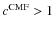 $c^{\rm CMF}>1$