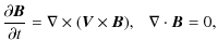 $\displaystyle {{\partial \vec{B}}\over {\partial t}}= \nabla \times (\vec{V}\times\vec{B}),~~~\nabla\cdot\vec{B} = 0 ,$