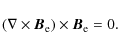 \begin{displaymath}
(\nabla\times\vec{B}_{\rm e})\times\vec{B}_{\rm e} = 0 .
\end{displaymath}