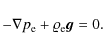 \begin{displaymath}
-\nabla p_{\rm e} + \varrho_{\rm e} \vec{g} = 0.
\end{displaymath}