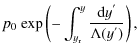 $\displaystyle p_{\rm0}~{\rm exp}\left( -\int_{y_{\rm r}}^{y}\frac{{\rm d}y^{'}}{\Lambda (y^{'})} \right) ,$
