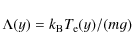 \begin{displaymath}\Lambda(y) = k_{\rm B} T_{\rm e}(y)/(mg)
\end{displaymath}