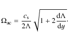 \begin{displaymath}
\Omega_{\rm ac} = {{c_{\rm s}}\over {2 \Lambda}}\sqrt{1+2{{{\rm d} \Lambda}\over {{\rm d}y}}}\cdot
\end{displaymath}