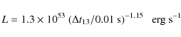 \begin{displaymath}L=1.3\times 10^{53}\ (\Delta t_{13}/0.01\ {\rm s})^{-1.15}\ \ \ {\rm erg~s}^{-1}
\end{displaymath}