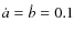 $\dot a=\dot b=0.1$