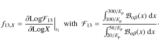 \begin{displaymath}f_{13,X}={\partial {\rm Log} {\cal F}_{13}\over \partial {\rm...
...m p}}^{50/E_{\rm p}} {\cal B}_{\alpha\beta}(x)~{\rm d}x} \cdot
\end{displaymath}