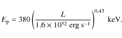 \begin{displaymath}E_{\rm p}=380\left(L\over 1.6\times 10^{52}\; {\rm erg~s}^{-1}\right)^{0.43}~
{\rm keV}.
\end{displaymath}