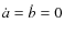 $\dot a=\dot b=0$