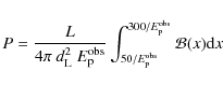 \begin{displaymath}P={L\over 4\pi~d_{\rm L}^2~E_{\rm p}^{\rm obs}}\int_{50/E_{\rm p}^{\rm obs}}
^{300/E_{\rm p}^{\rm obs}}{\cal B}(x){\rm d}x
\end{displaymath}