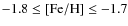 $-1.8 \leq [{\rm Fe/H}] \leq -1.7$