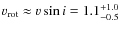 $v_{\rm rot} \approx v \sin i = 1.1^{+1.0}_{-0.5}$