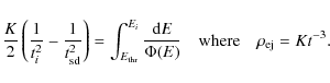\begin{displaymath}
\frac{K}{2} \left(\frac{1}{t_{i}^{2}} - \frac{1}{t_{\rm sd}^...
... \Phi(E)} \quad \textrm{where} \quad \rho_{\rm ej} = K t^{-3}.
\end{displaymath}