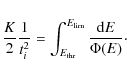 \begin{displaymath}
\frac{K}{2} \frac{1}{t_{i}^{2}} = \int_{E_{\rm thr}}^{E_{\rm lim}} \frac{{\rm d}E}{ \Phi(E)}\cdot
\end{displaymath}