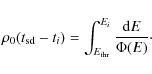 \begin{displaymath}
\rho_{0}(t_{\rm sd}-t_{i})= \int_{E_{\rm thr}}^{E_i} \frac{{\rm d}E}{ \Phi(E)}\cdot
\end{displaymath}