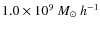$1.0
\times10^{9}~M_\odot ~ h^{-1}$
