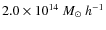 $2.0\times10^{14}~M_\odot ~h^{-1}$