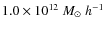 $1.0\times10^{12}~M_\odot ~h^{-1}$