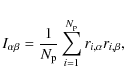 \begin{displaymath}I_{\alpha \beta}= \frac{1}{N_{\rm p}} \sum_{i=1}^{N_{\rm p}} {r_{i, \alpha} r_{i, \beta}} ,
\end{displaymath}