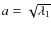 $a= \sqrt{\lambda_1}$