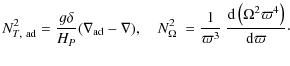 $\displaystyle N^2_{T, ~ {\rm ad}}=\frac{g \delta}{H_P} (\nabla_{{\rm ad}}-\nabl...
...\varpi^3} ~ \frac{{\rm d}\left( \Omega^2 \varpi^4 \right)}{{\rm d}\varpi} \cdot$