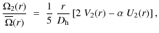 $\displaystyle \frac{\Omega_2(r)}{\overline{\Omega}(r)} ~ = ~\frac{1}{5} ~ \frac{r}{D_{{\rm h}}}
\left[2 ~ V_2(r) - \alpha ~ U_2(r) \right] ,$