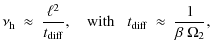 $\displaystyle \nu_{{\rm h}} ~ \approx ~ \frac{\ell^2}{t_{{\rm diff}}} , \quad {\rm with} \; \; \;
t_{{\rm diff}} ~ \approx ~ \frac{1}{\beta ~\Omega_2} ,$