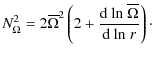 $\displaystyle N^2_{\Omega}=2 \overline{\Omega}^2 \left(2 + \frac{{\rm d~ln}~\overline{\Omega}}{{\rm d~ln}~r}\right)\cdot$
