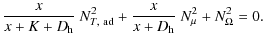 $\displaystyle \frac{x}{x+K+D_{{\rm h}}} ~ N^2_{T, ~ {\rm ad}} + \frac{x}{x+D_{{\rm h}}} ~ N^2_{\mu} +N^2_{\Omega} = 0 .$