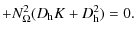 $\displaystyle + N^2_{\Omega}(D_{{\rm h}}K+ D^2_{{\rm h}})=0 .$