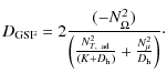 $\displaystyle D_{{\rm GSF}}= 2 \frac{(-N^2_{\Omega})}{\left(\frac{N^2_{T, ~ {\rm ad}}}{(K+
D_{{\rm h}})}+\frac{N^2_{\mu}}{D_{{\rm h}}}\right)} \cdot$
