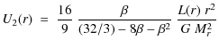 $\displaystyle U_2(r) ~ = ~ \frac{16}{9} ~ \frac{\beta}{(32/3) -8 \beta -\beta^2} ~
\frac{L(r)\; r^2}{G ~ M^2_r}$