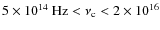 $5\times10^{14}~{\rm Hz}<\nu_{\rm c}<2\times10^{16}$