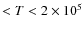 $< T < 2\times10^5$