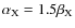$\alpha_{\rm X} = 1.5 \beta_{\rm X}$
