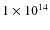 $ 1\times 10^{14}$