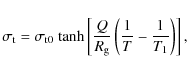\begin{displaymath}\sigma_{\rm t} =
\sigma_{\rm t0}~\mbox{tanh}\left[
\frac{Q}{R_{\rm g}}\left( \frac{1}{T}-\frac{1}{T_1} \right) \right],
\end{displaymath}
