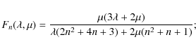 \begin{displaymath}F_n(\lambda,\mu) = \frac{\mu(3\lambda+2\mu)}{\lambda(2n^2+4n+3)
+2\mu(n^2+n+1)};
\end{displaymath}