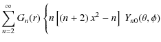 $\displaystyle \sum_{n=2}^\infty G_n(r)~\Bigg\{n\left[\left(n+2\right)
x^2-n\right]~Y_{n0}(\theta,\phi)$