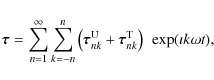 \begin{displaymath}\vec{\tau}
= \sum\limits_{n=1}^\infty\sum\limits_{k=-n}^n
\l...
..._{nk}+
\vec{\tau}^{\rm T}_{nk}\right)~\exp(\imath k\omega t),
\end{displaymath}
