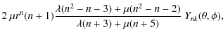 $\displaystyle 2~\mu r^n(n+1) \frac{\lambda(n^2-n-3)
+\mu(n^2-n-2)}{\lambda(n+3)+\mu(n+5)}~ Y_{nk}(\theta,\phi),$