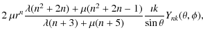$\displaystyle 2~\mu r^n
\frac{\lambda(n^2+2n)+\mu(n^2+2n-1)}{\lambda(n+3)+\mu(n+5)}
\frac{\imath k}{\sin\theta}Y_{nk}(\theta,\phi),$