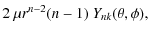$\displaystyle 2~\mu r^{n-2}(n-1)~Y_{nk}(\theta,\phi),$
