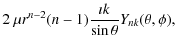 $\displaystyle 2~\mu r^{n-2}(n-1)\frac{\imath k}{\sin
\theta}Y_{nk}(\theta,\phi),$