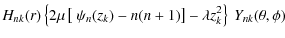 $\displaystyle H_{nk}(r)\left\{ 2\mu\left[ ~\psi_n(z_k)-
n(n+1) \right]-\lambda z_k^2 \right\} ~Y_{nk}(\theta,\phi)$