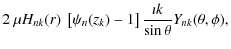 $\displaystyle 2~\mu H_{nk}(r)~\left[ \psi_n(z_k)-1 \right]
\frac{\imath k}{\sin\theta}Y_{nk}(\theta,\phi),$