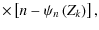 $\displaystyle \times \left[n-\psi_n\left(Z_k\right)\right],$