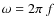 $\omega=2\pi~f$